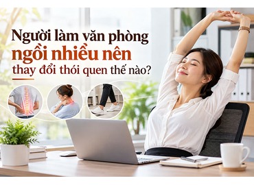 Người làm văn phòng ngồi nhiều nên thay đổi thói quen thế nào?
